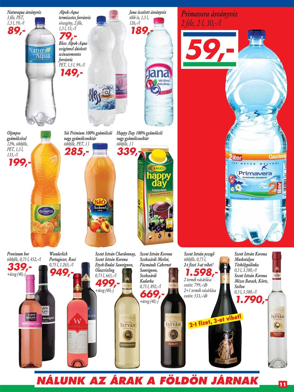 gyümölcslé vagy gyümölcsnektár többféle, PET, 1 l 285,- Happy Day 100% gyümölcslé vagy gyümölcsnektár többféle, 1 l 339,- Provinum bor többféle, 0,75 l, 452,-/l 339,- +üveg (40,-) Wunderlich