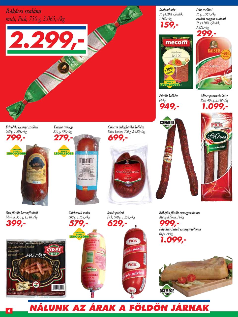 598,-/kg 799,- Turista csemege 350 g, 797,-/kg 279,- Címeres ördögkarika kolbász Deka Union, 300 g, 2.330,-/kg 699,- Orsi füstölt baromfi virsli Merian, 350 g, 1.