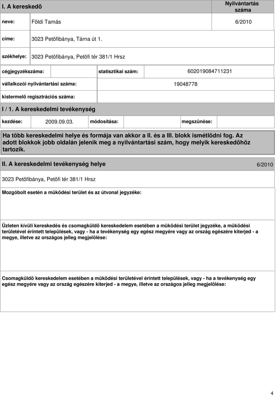 A kereskedelmi kezdése: 2009.09.03. módosítása: megszûnése: Ha több kereskedelmi helye és formája van akkor a II. és a III. blokk ismétlõdni fog.