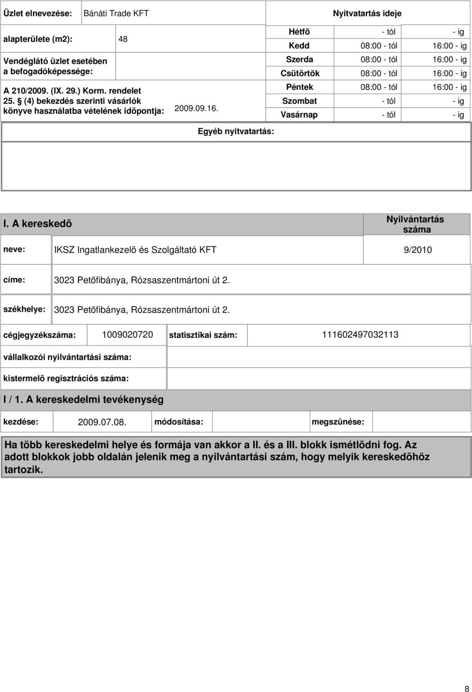 Egyéb nyitvatartás: Hétfõ Kedd Szerda Csütörtök Péntek Szombat Vasárnap - tól - ig 08:00 - tól 16:00 - ig 08:00 - tól 16:00 - ig 08:00 - tól 16:00 - ig 08:00 - tól 16:00 - ig - tól - ig - tól - ig I.