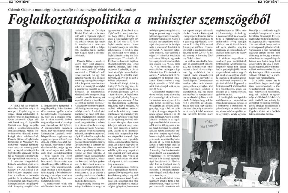 Olyan elôadót hívtak meg, aki leginkább hivatott arra, hogy megválaszolja a foglalkoztatáspolitika aktuális kérdéseit. Mert ki lenne hitelesebb válaszadó a munkaügyi tárca miniszterénél.