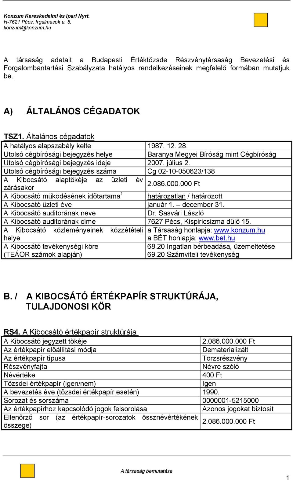 Utolsó cégbírósági bejegyzés helye Baranya Megyei Bíróság mint Cégbíróság Utolsó cégbírósági bejegyzés ideje 2007. július 2.