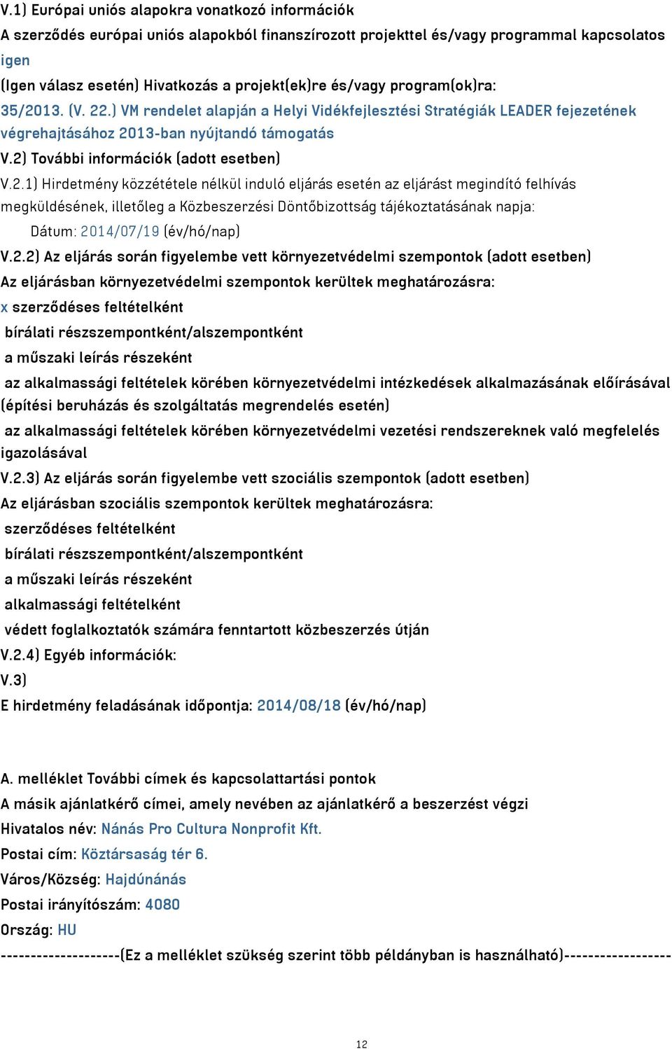 2) További információk (adott esetben) V.2.1) Hirdetmény közzététele nélkül induló eljárás esetén az eljárást megindító felhívás megküldésének, illetőleg a Közbeszerzési Döntőbizottság tájékoztatásának napja: Dátum: 2014/07/19 (év/hó/nap) V.