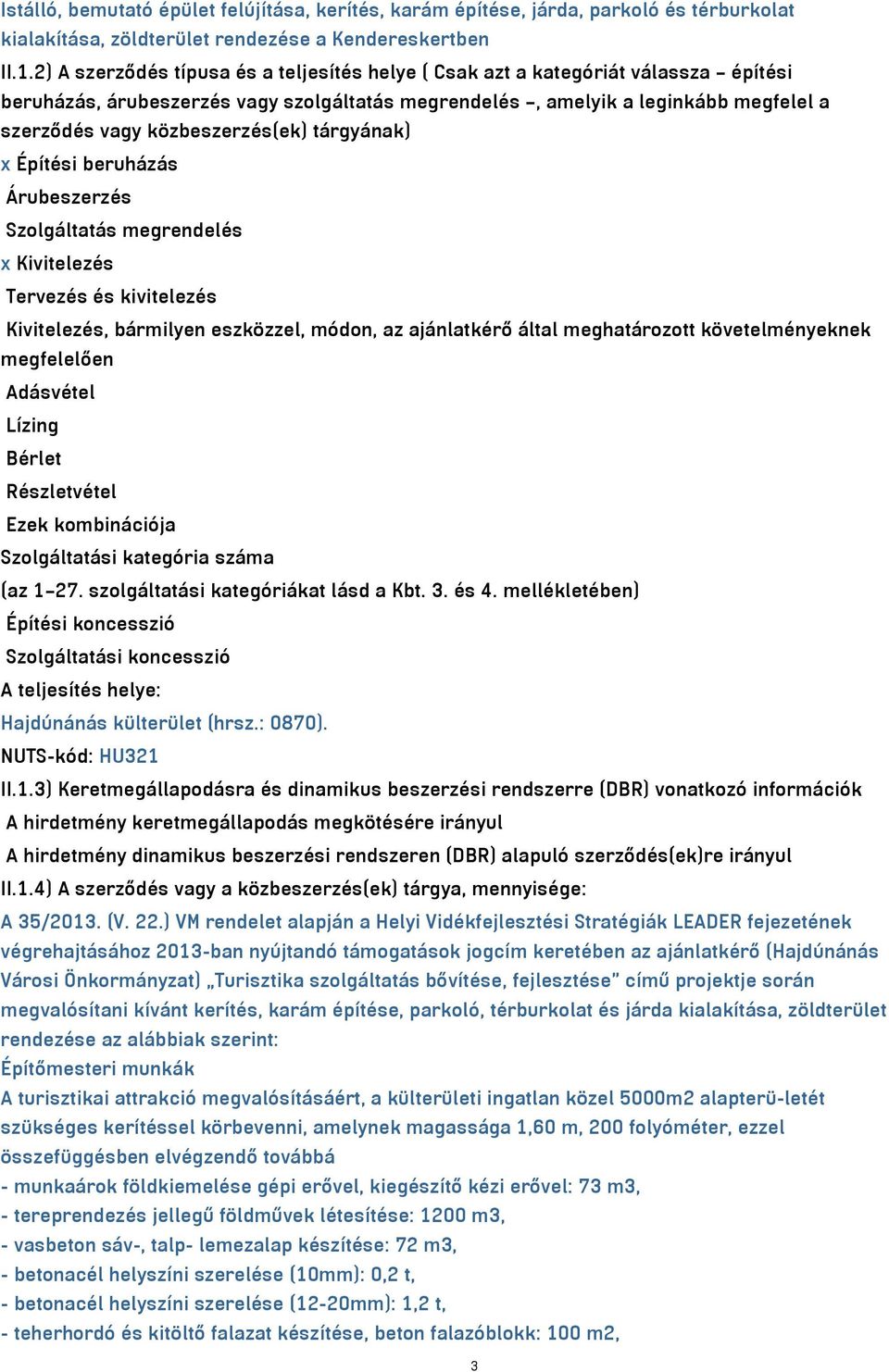 közbeszerzés(ek) tárgyának) x Építési beruházás Árubeszerzés Szolgáltatás megrendelés x Kivitelezés Tervezés és kivitelezés Kivitelezés, bármilyen eszközzel, módon, az ajánlatkérő által meghatározott