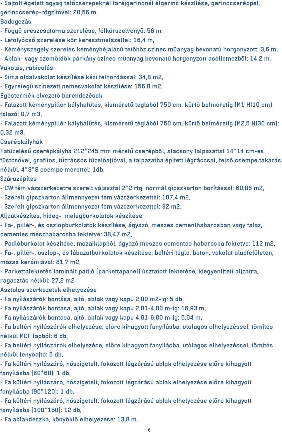 horgonyzott: 3,6 m, - Ablak- vagy szemöldök párkány színes műanyag bevonatú horgonyzott acéllemezből: 14,2 m.