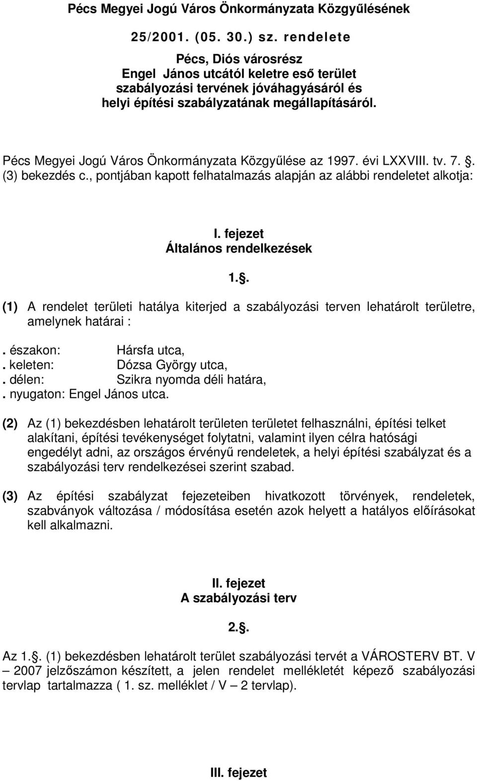 Pécs Megyei Jogú Város Önkormányzata Közgyűlése az 1997. évi LXXVIII. tv. 7.. (3) bekezdés c., pontjában kapott felhatalmazás alapján az alábbi rendeletet alkotja: I.