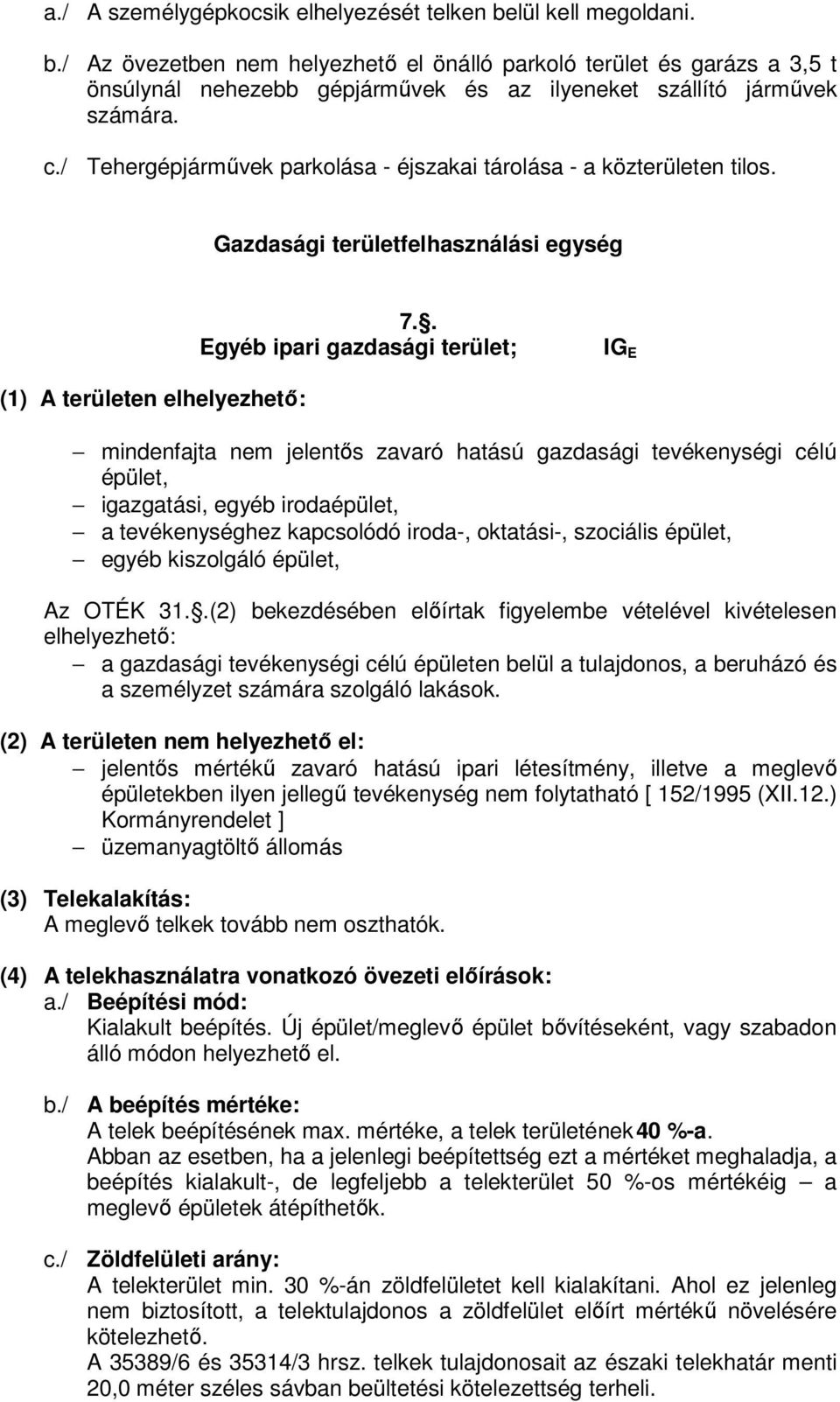 . Egyéb ipari gazdasági terület; IG E (1) A területen elhelyezhető: mindenfajta nem jelentős zavaró hatású gazdasági tevékenységi célú épület, igazgatási, egyéb irodaépület, a tevékenységhez