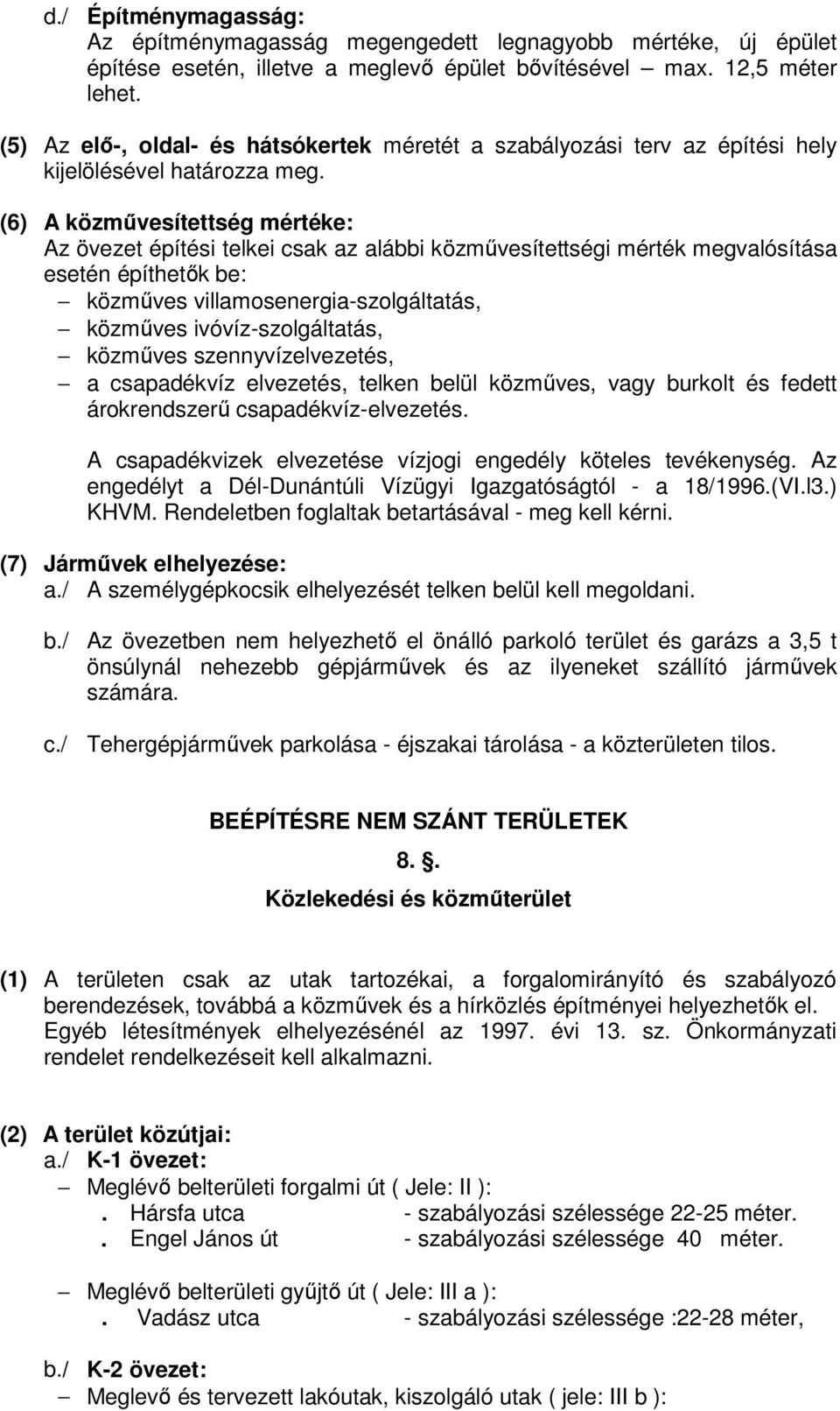 (6) A közművesítettség mértéke: Az övezet építési telkei csak az alábbi közművesítettségi mérték megvalósítása esetén építhetők be: közműves villamosenergia-szolgáltatás, közműves