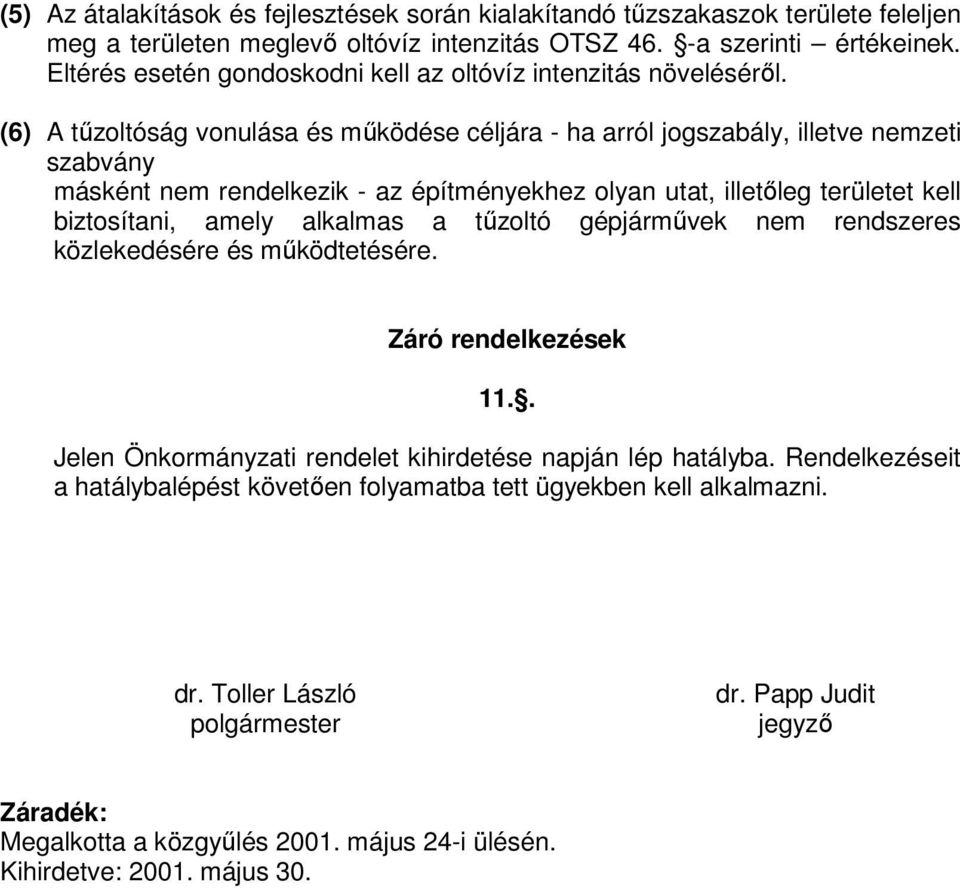 (6) A tűzoltóság vonulása és működése céljára - ha arról jogszabály, illetve nemzeti szabvány másként nem rendelkezik - az építményekhez olyan utat, illetőleg területet kell biztosítani, amely