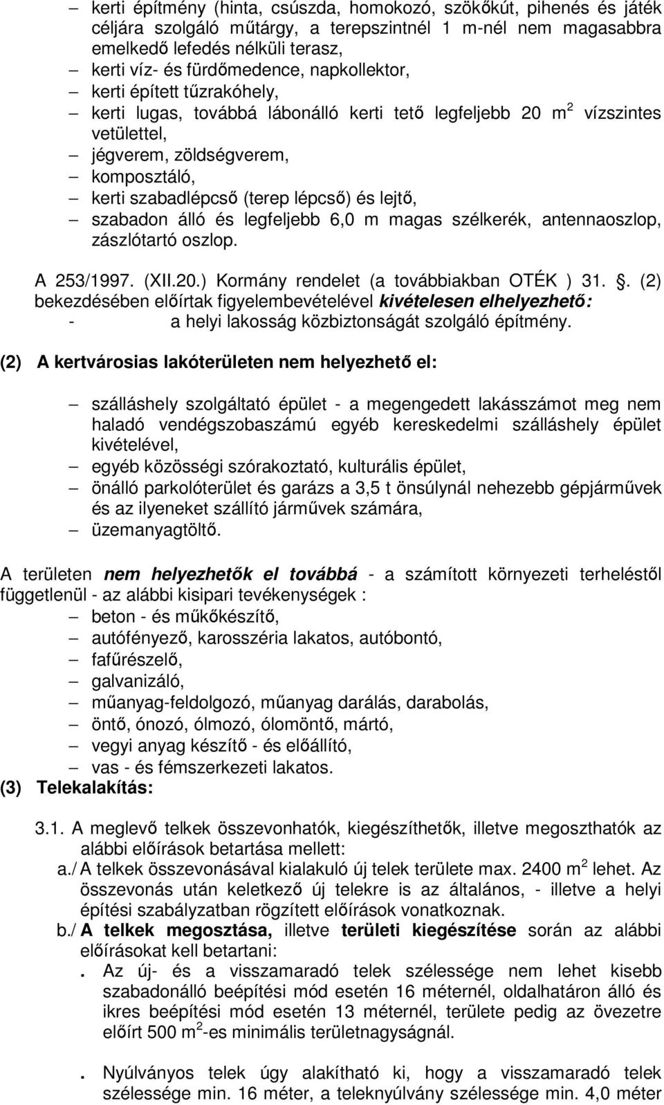 lejtő, szabadon álló és legfeljebb 6,0 m magas szélkerék, antennaoszlop, zászlótartó oszlop. A 253/1997. (XII.20.) Kormány rendelet (a továbbiakban OTÉK ) 31.
