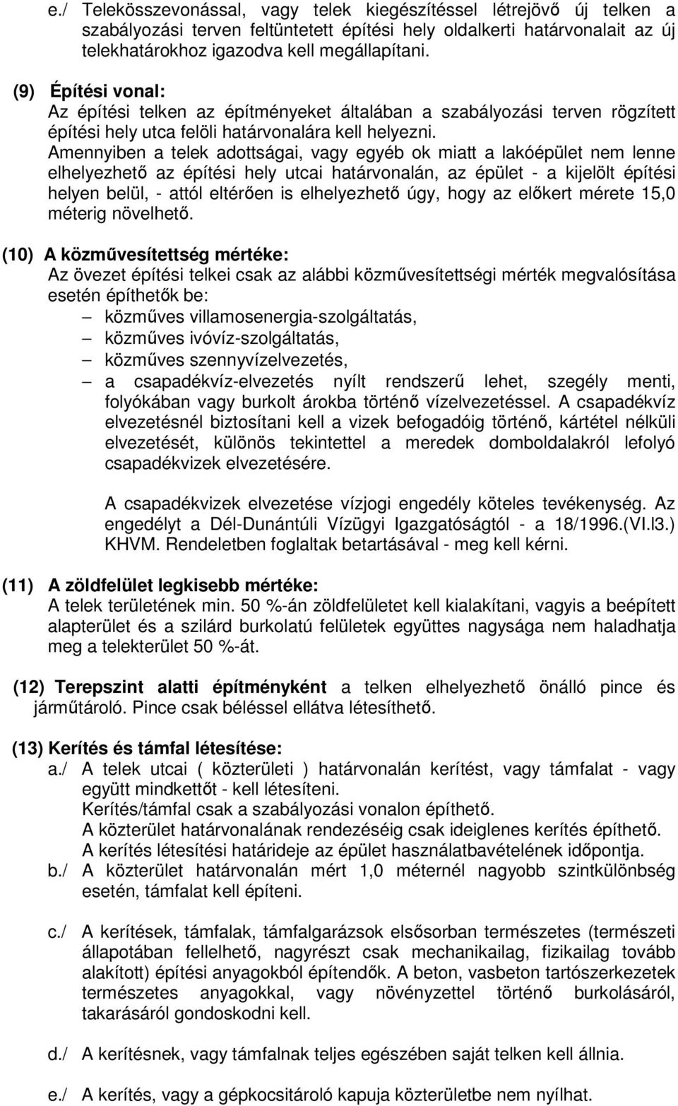 Amennyiben a telek adottságai, vagy egyéb ok miatt a lakóépület nem lenne elhelyezhető az építési hely utcai határvonalán, az épület - a kijelölt építési helyen belül, - attól eltérően is
