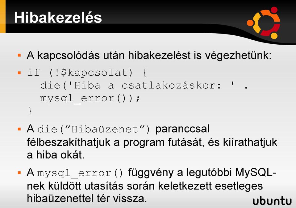 mysql_error()); } A die( Hibaüzenet ) paranccsal félbeszakíthatjuk a program futását,