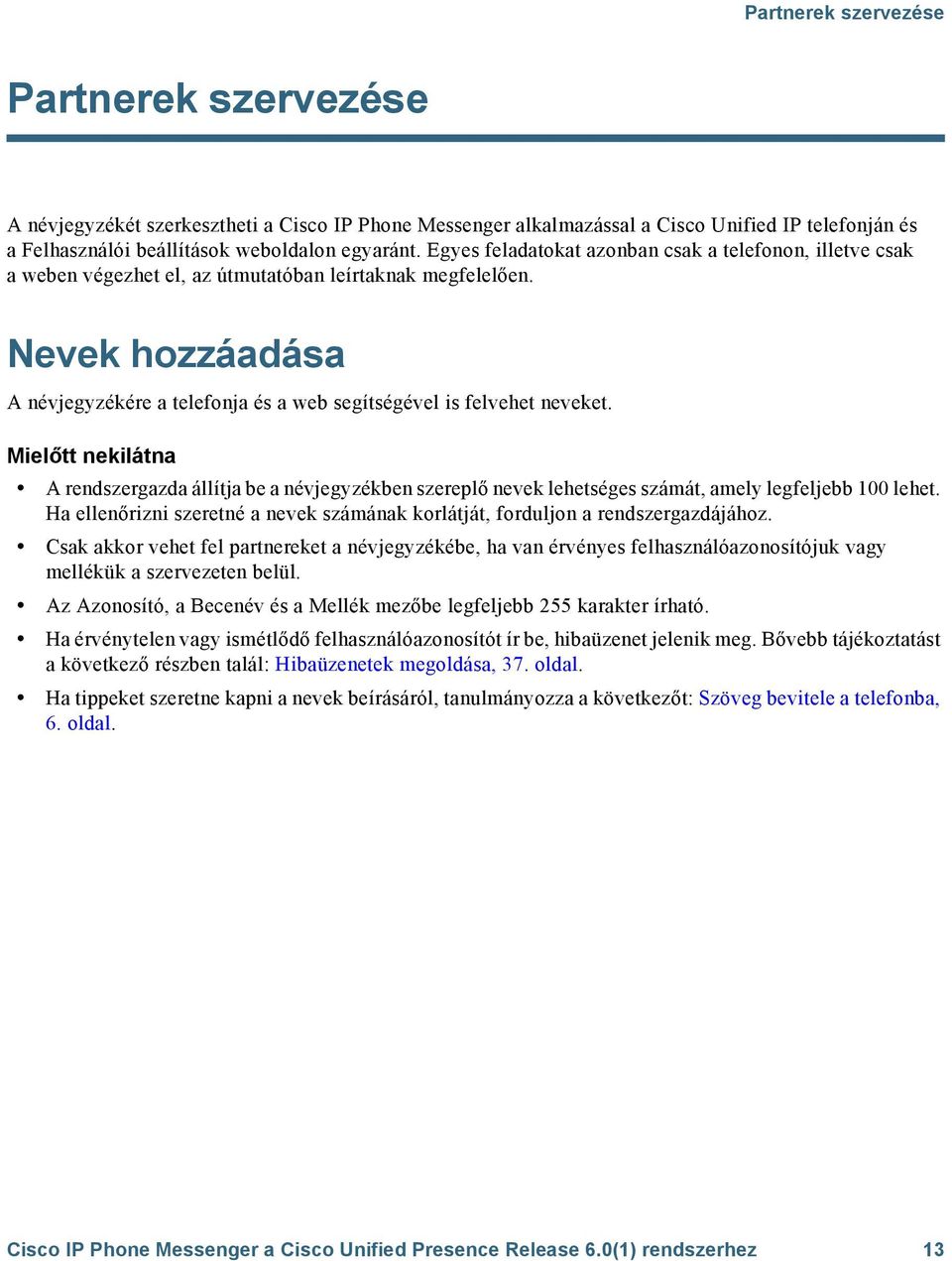 Nevek hozzáadása A névjegyzékére a telefonja és a web segítségével is felvehet neveket.