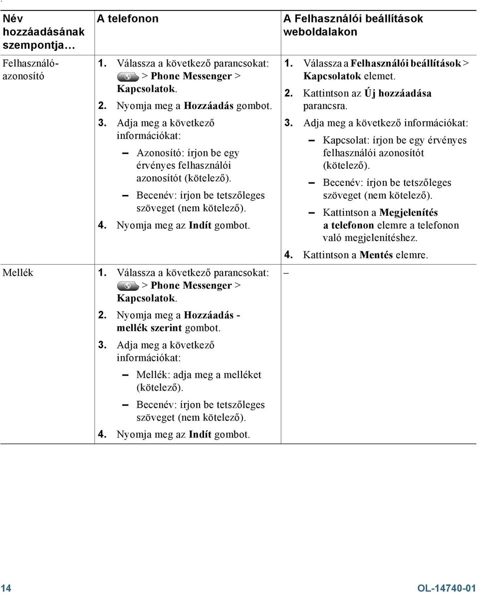 Válassza a következő parancsokat: Kapcsolatok. 2. Nyomja meg a Hozzáadás - mellék szerint gombot. 3. Adja meg a következő információkat: Mellék: adja meg a melléket (kötelező).