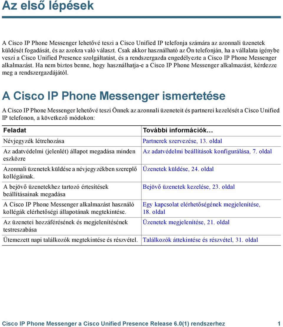 Ha nem biztos benne, hogy használhatja-e a Cisco IP Phone Messenger alkalmazást, kérdezze meg a rendszergazdájától.