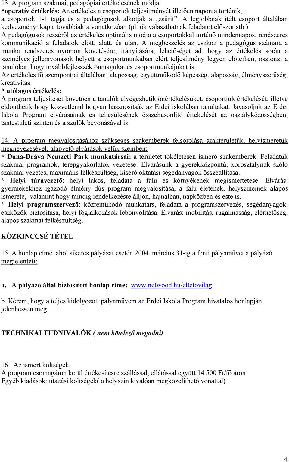 ) A pedagógusok részéről az értékelés optimális módja a csoportokkal történő mindennapos, rendszeres kommunikáció a feladatok előtt, alatt, és után.