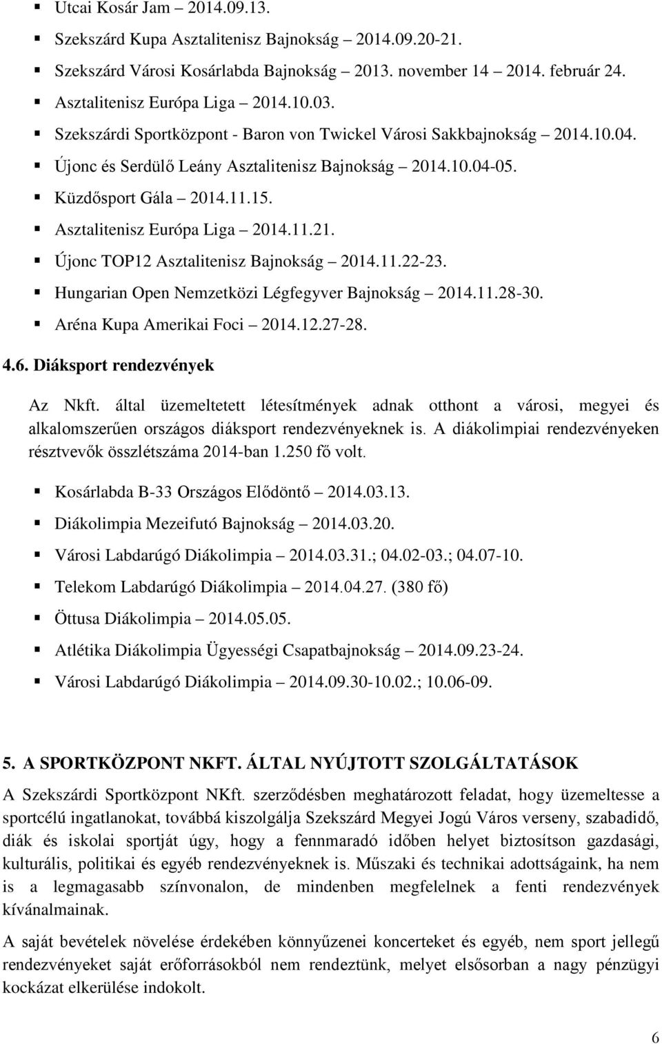 11.21. Újonc TOP12 Asztalitenisz Bajnokság 2014.11.22-23. Hungarian Open Nemzetközi Légfegyver Bajnokság 2014.11.28-30. Aréna Kupa Amerikai Foci 2014.12.27-28. 4.6. Diáksport rendezvények Az Nkft.