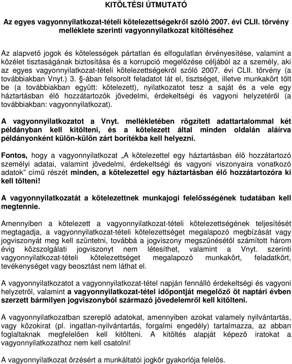 megelőzése céljából az a személy, aki az egyes vagyonnyilatkozat-tételi kötelezettségekről szóló 2007. évi CLII. törvény (a továbbiakban Vnyt.) 3.