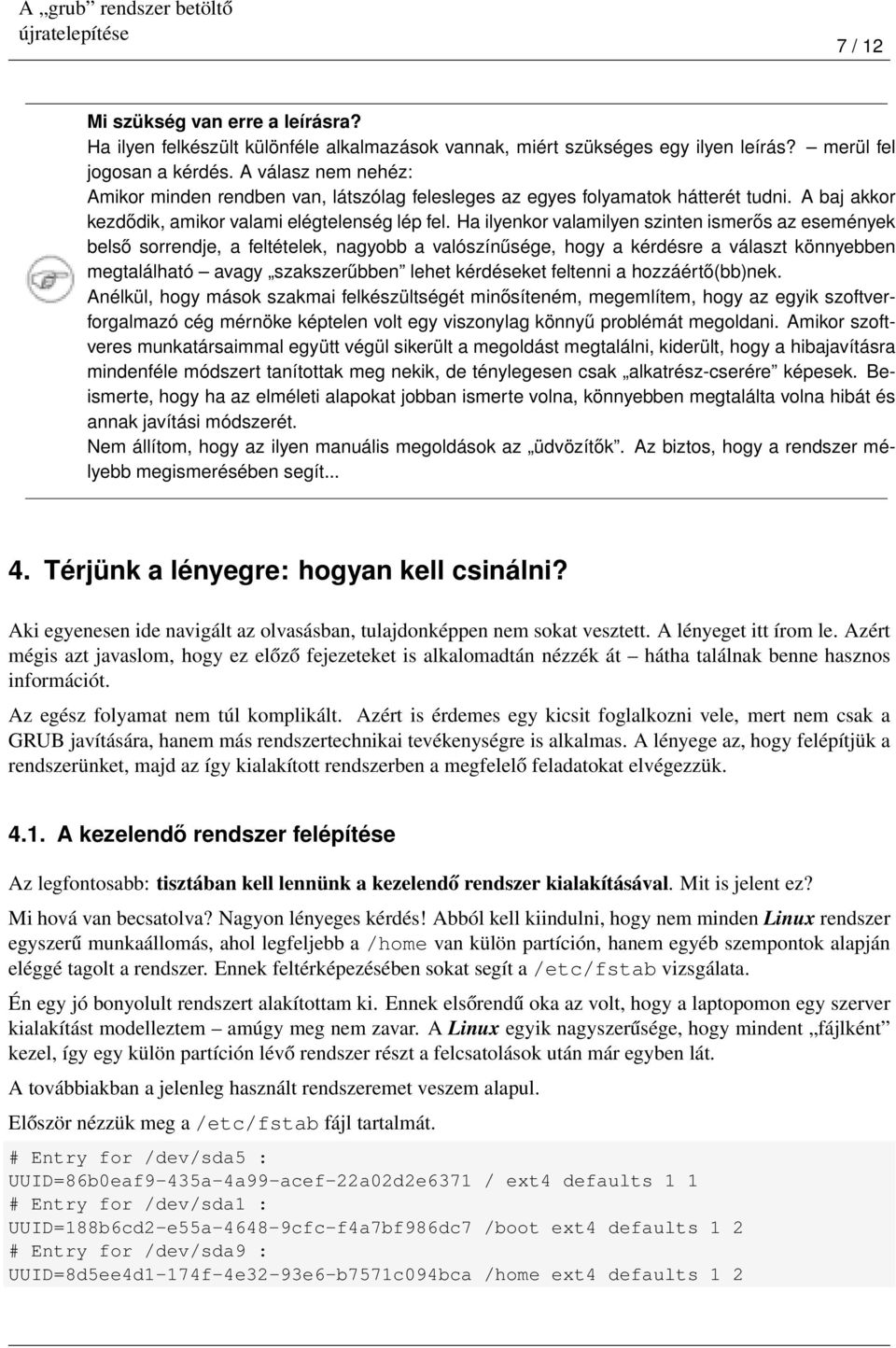 Ha ilyenkor valamilyen szinten ismerős az események belső sorrendje, a feltételek, nagyobb a valószínűsége, hogy a kérdésre a választ könnyebben megtalálható avagy szakszerűbben lehet kérdéseket
