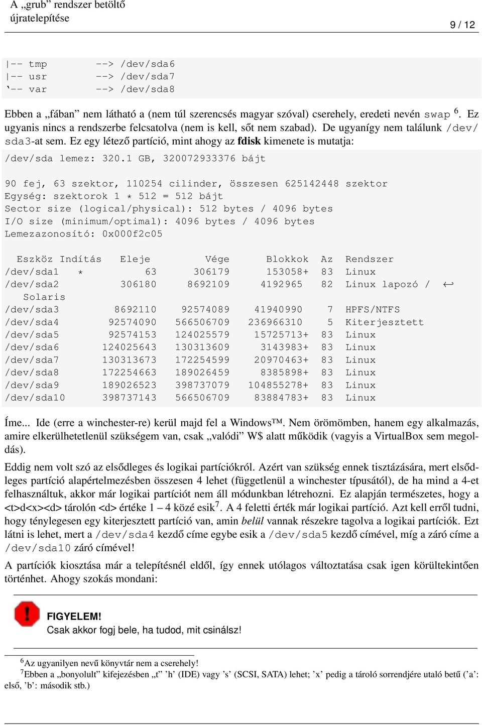 Ez egy létező partíció, mint ahogy az fdisk kimenete is mutatja: /dev/sda lemez: 320.