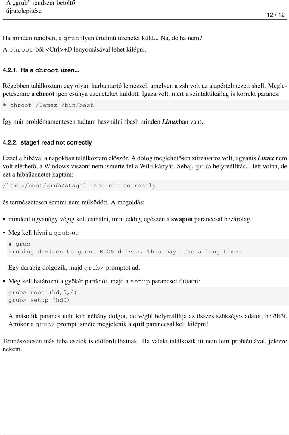 Igaza volt, mert a szintaktikailag is korrekt parancs: # chroot /lemez /bin/bash Így már problémamentesen tudtam használni (bash minden Linuxban van). 4.2.