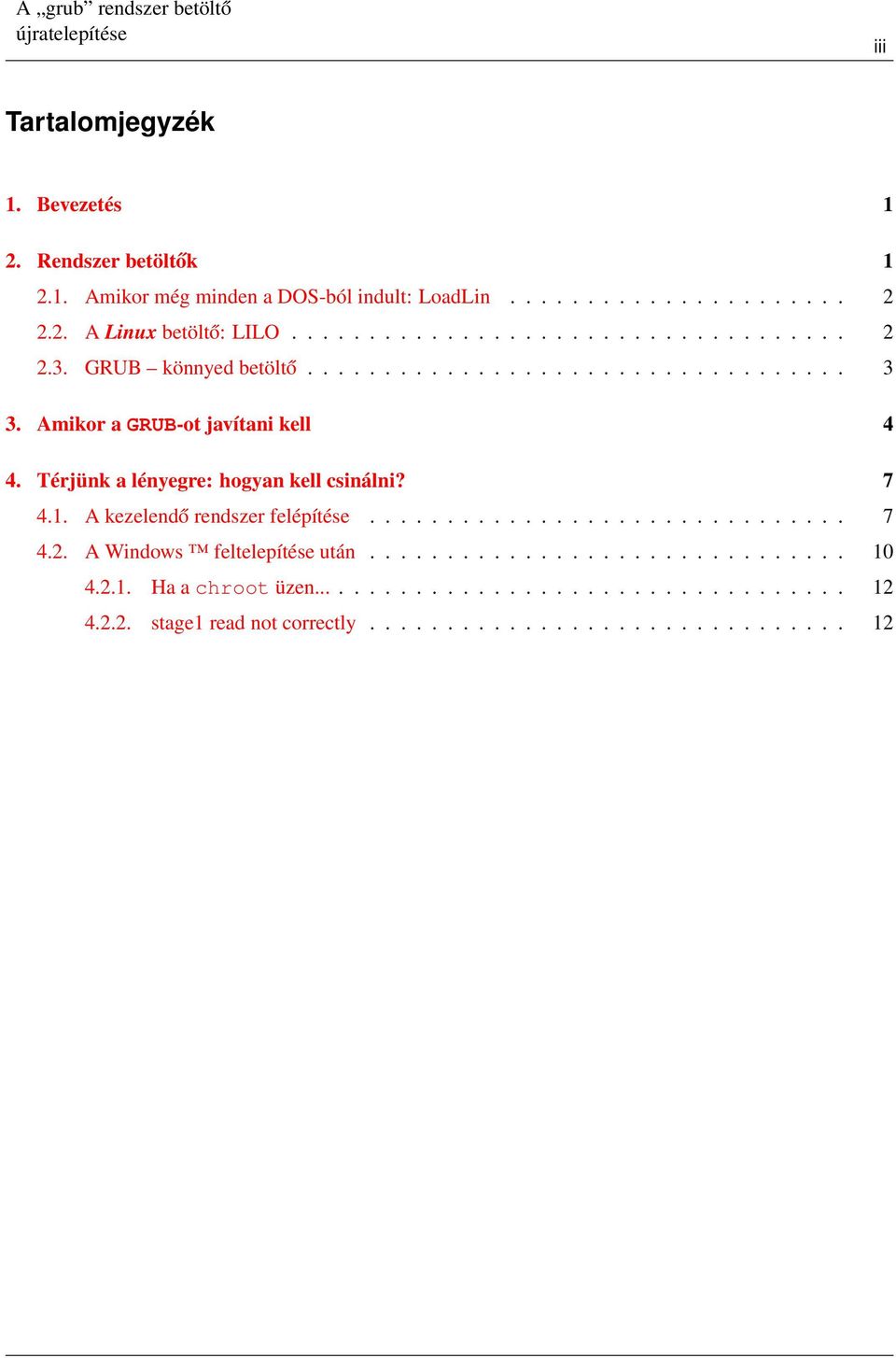 Térjünk a lényegre: hogyan kell csinálni? 7 4.1. A kezelendő rendszer felépítése............................... 7 4.2. A Windows feltelepítése után.