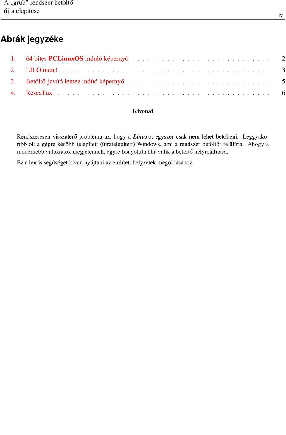 .......................................... 6 Kivonat Rendszeresen visszatérő probléma az, hogy a Linuxot egyszer csak nem lehet betölteni.