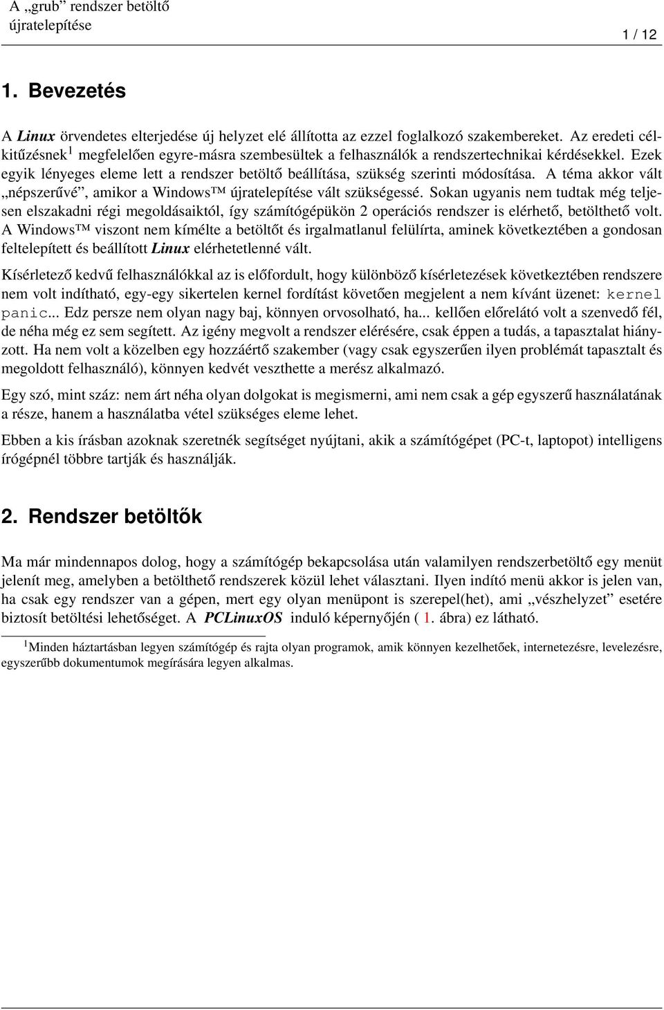 Ezek egyik lényeges eleme lett a rendszer betöltő beállítása, szükség szerinti módosítása. A téma akkor vált népszerűvé, amikor a Windows vált szükségessé.