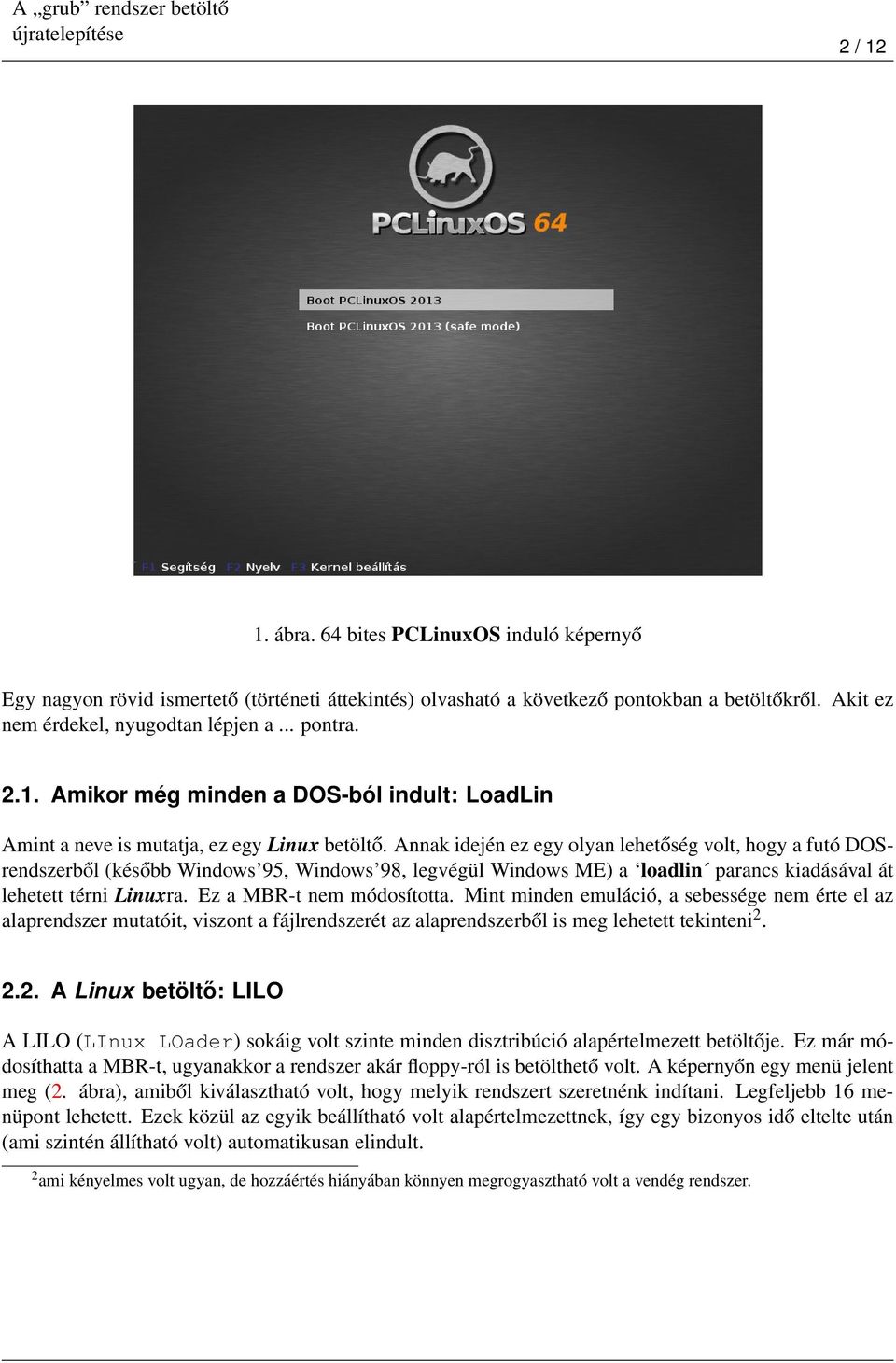 Annak idején ez egy olyan lehetőség volt, hogy a futó DOSrendszerből (később Windows 95, Windows 98, legvégül Windows ME) a loadlin parancs kiadásával át lehetett térni Linuxra.