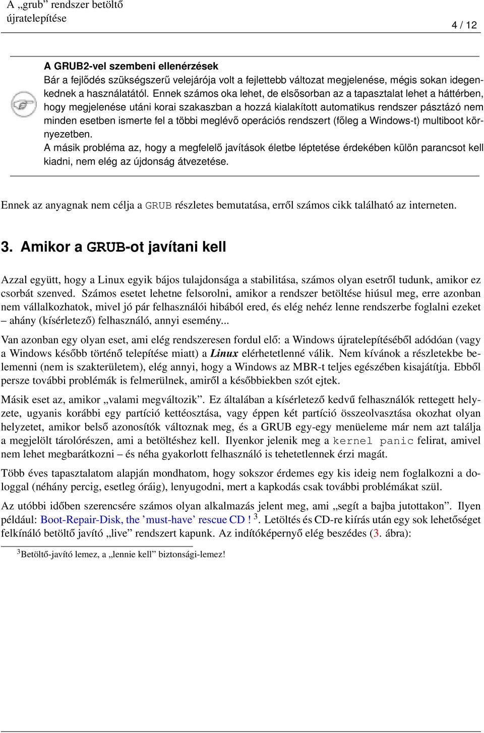 többi meglévő operációs rendszert (főleg a Windows-t) multiboot környezetben.