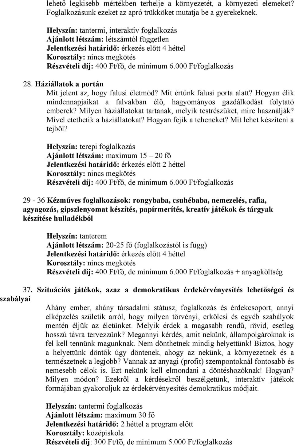 Hogyan élik mindennapjaikat a falvakban élő, hagyományos gazdálkodást folytató emberek? Milyen háziállatokat tartanak, melyik testrészüket, mire használják? Mivel etethetik a háziállatokat?