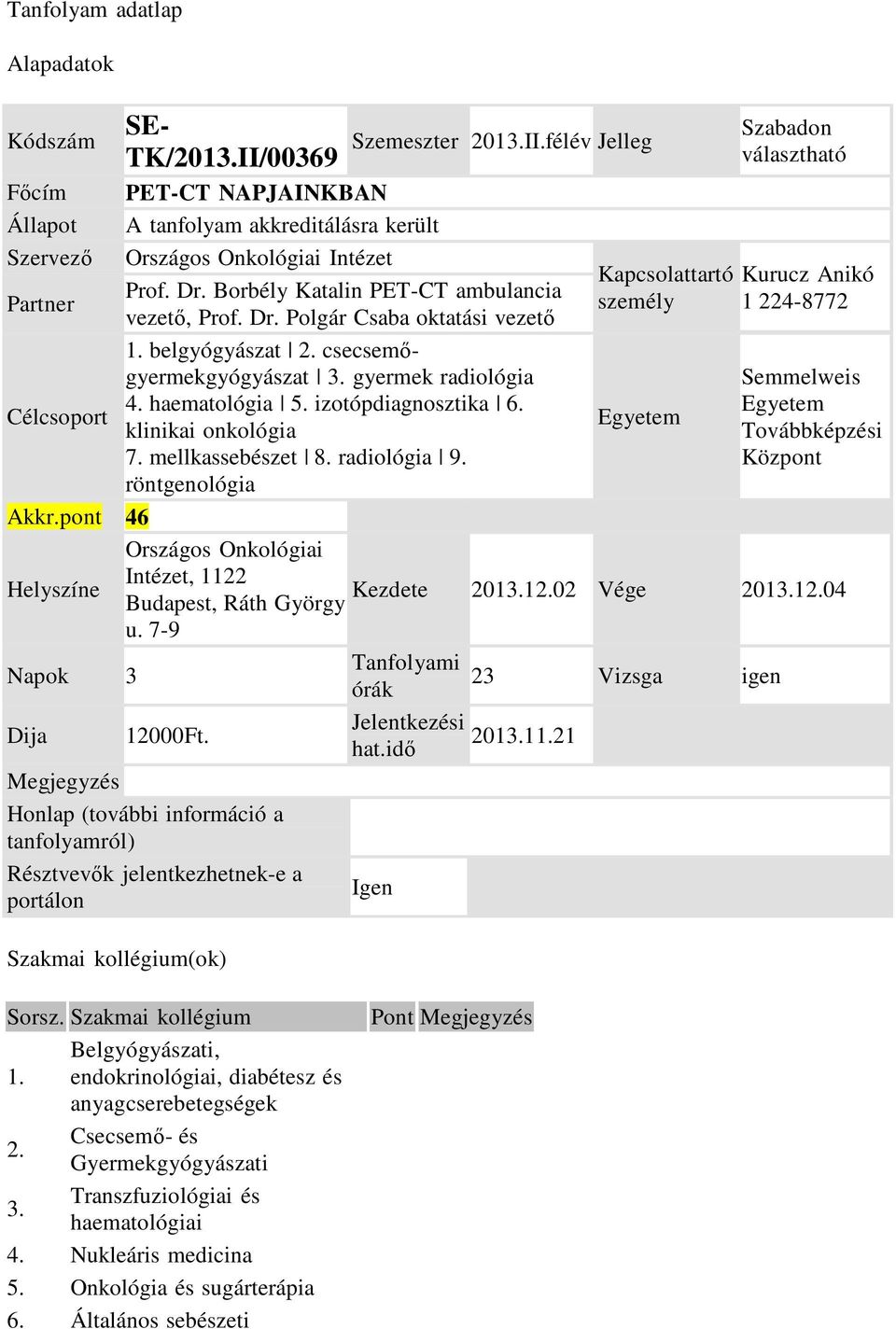 félév Jelleg Szabadon választható Főcím PET-CT NAPJAINKBAN Állapot A tanfolyam akkreditálásra került Szervező Országos Onkológiai Intézet Kapcsolattartó Kurucz Anikó PET-CT ambulancia Partner személy