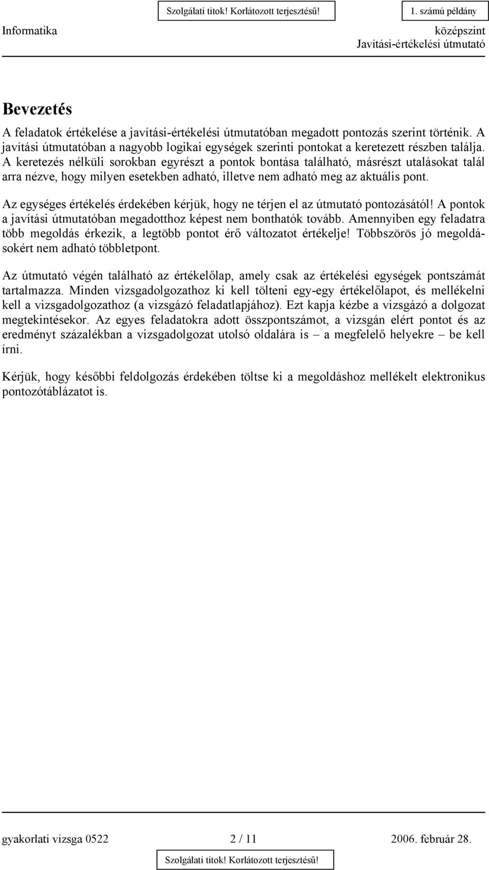 Az egységes értékelés érdekében kérjük, hogy ne térjen el az útmutató pontozásától! A pontok a javítási útmutatóban megadotthoz képest nem bonthatók tovább.