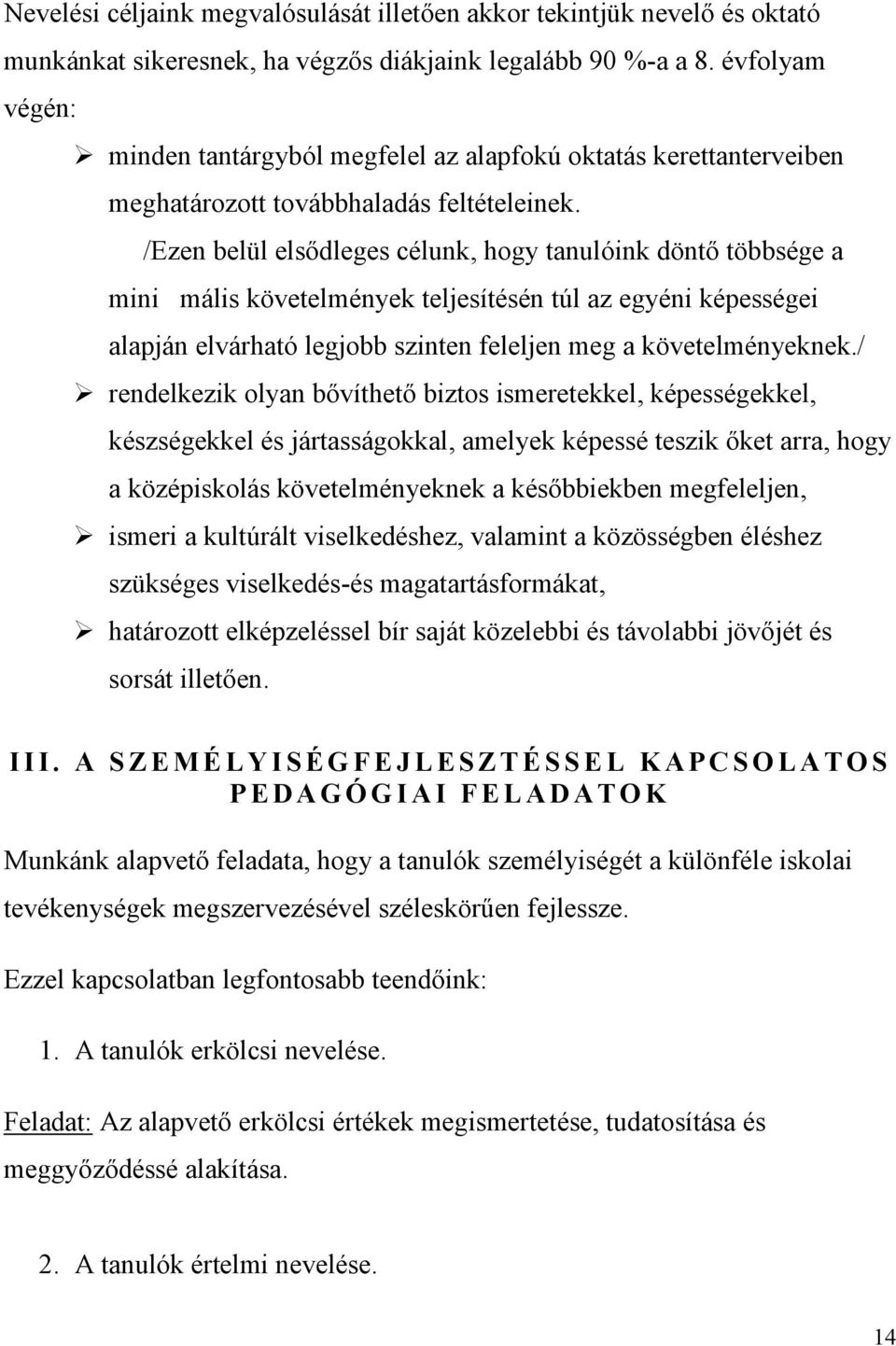 /Ezen belül elsődleges célunk, hogy tanulóink döntő többsége a mini mális követelmények teljesítésén túl az egyéni képességei alapján elvárható legjobb szinten feleljen meg a követelményeknek.