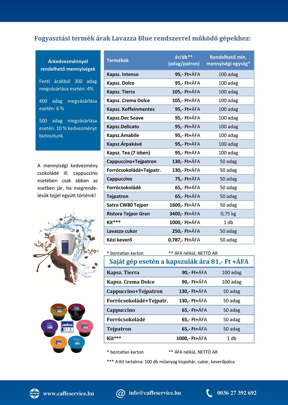 Termékek ár/db** (adag/patron) Rendelhető min. mennyiségi egység* Kapsz. Intenso 95,- Ft+ÁFA 100 adag Kapsz. Dolce 95,- Ft+ÁFA 100 adag Kapsz. Tierra 105,- Ft+ÁFA 100 adag Kapsz.