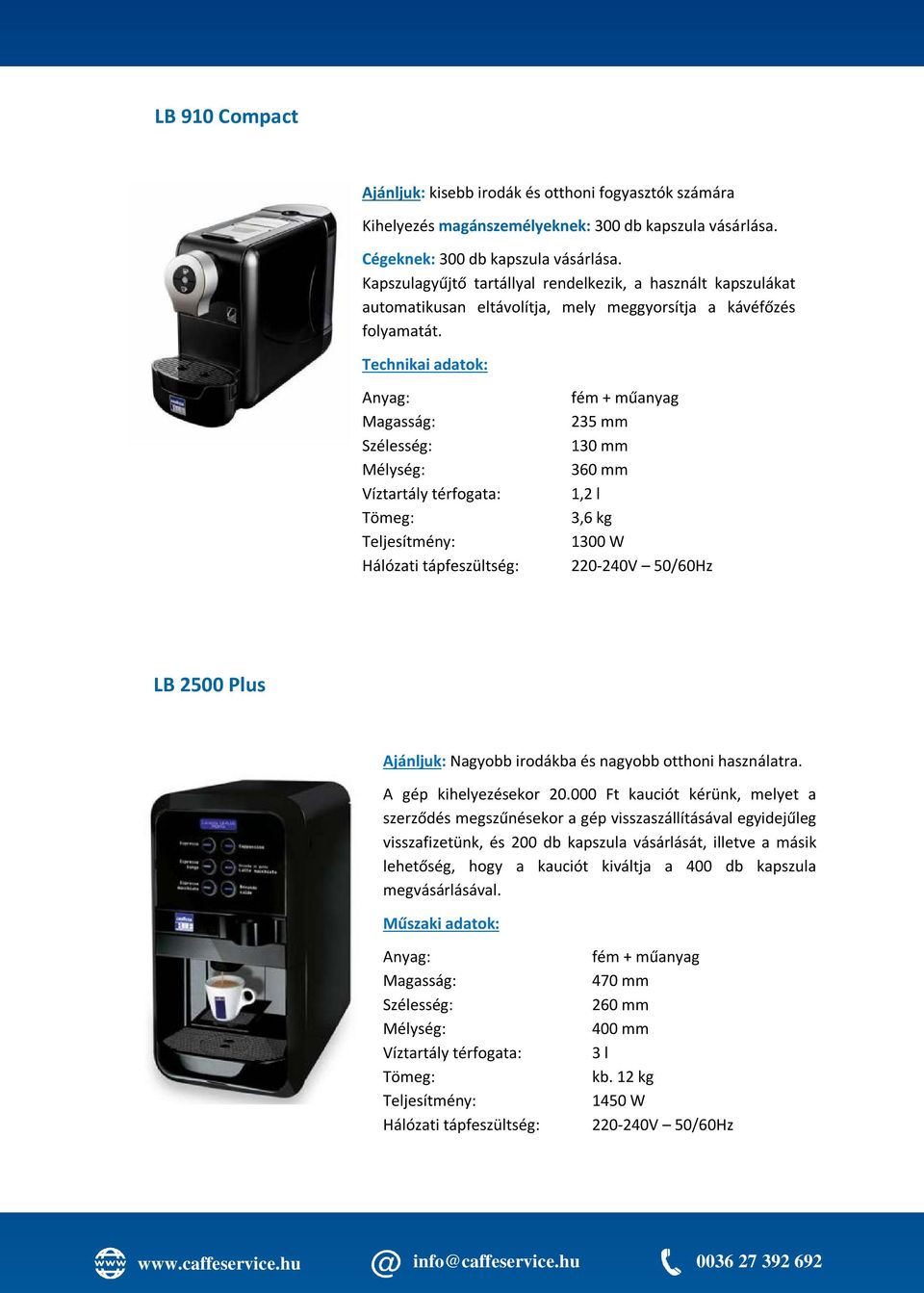 Technikai adatok: fém + műanyag 235 mm 130 mm 360 mm 1,2 l 3,6 kg 1300 W 220-240V 50/60Hz LB 2500 Plus Ajánljuk: Nagyobb irodákba és nagyobb otthoni használatra. A gép kihelyezésekor 20.