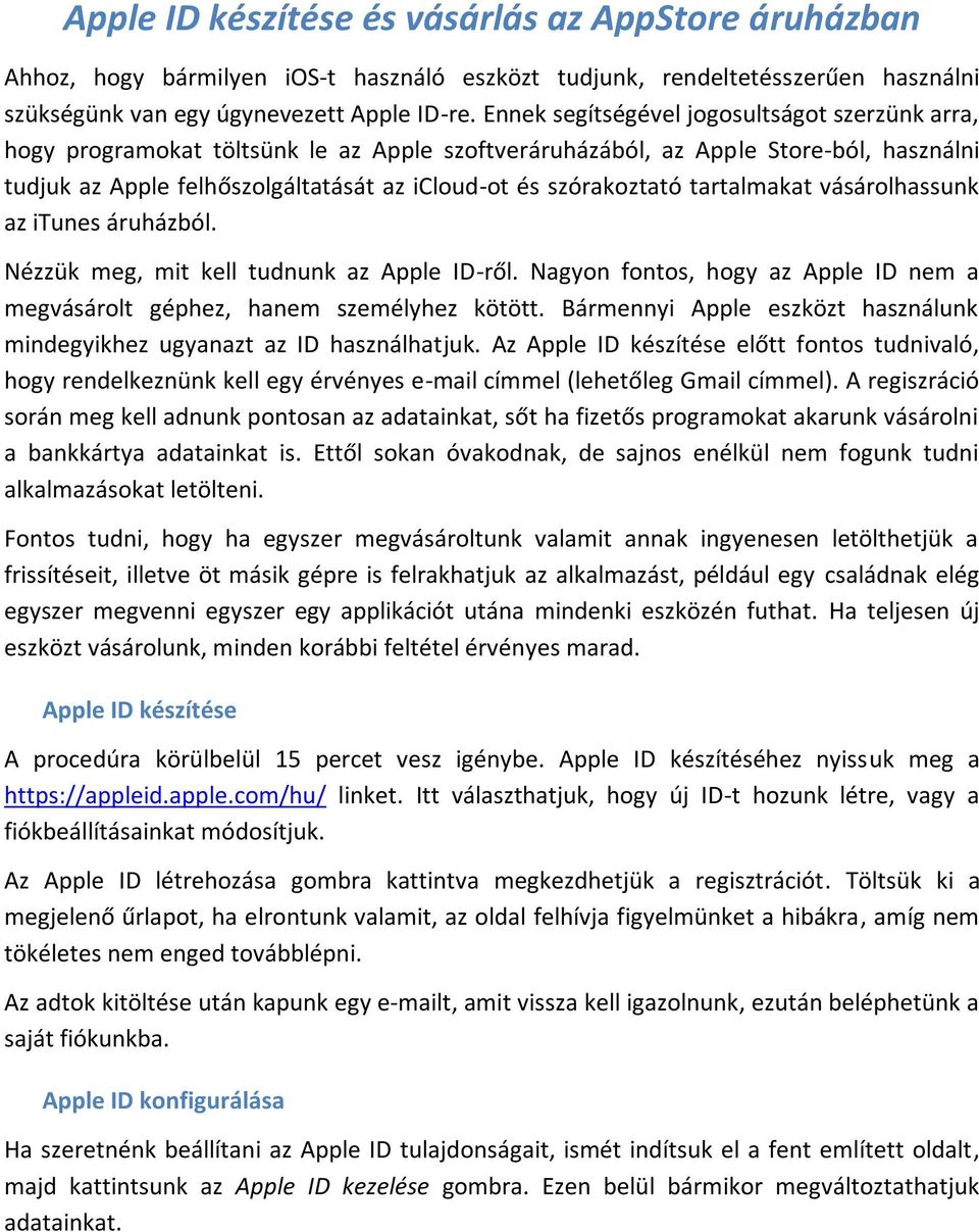 szórakoztató tartalmakat vásárolhassunk az itunes áruházból. Nézzük meg, mit kell tudnunk az Apple ID-ről. Nagyon fontos, hogy az Apple ID nem a megvásárolt géphez, hanem személyhez kötött.