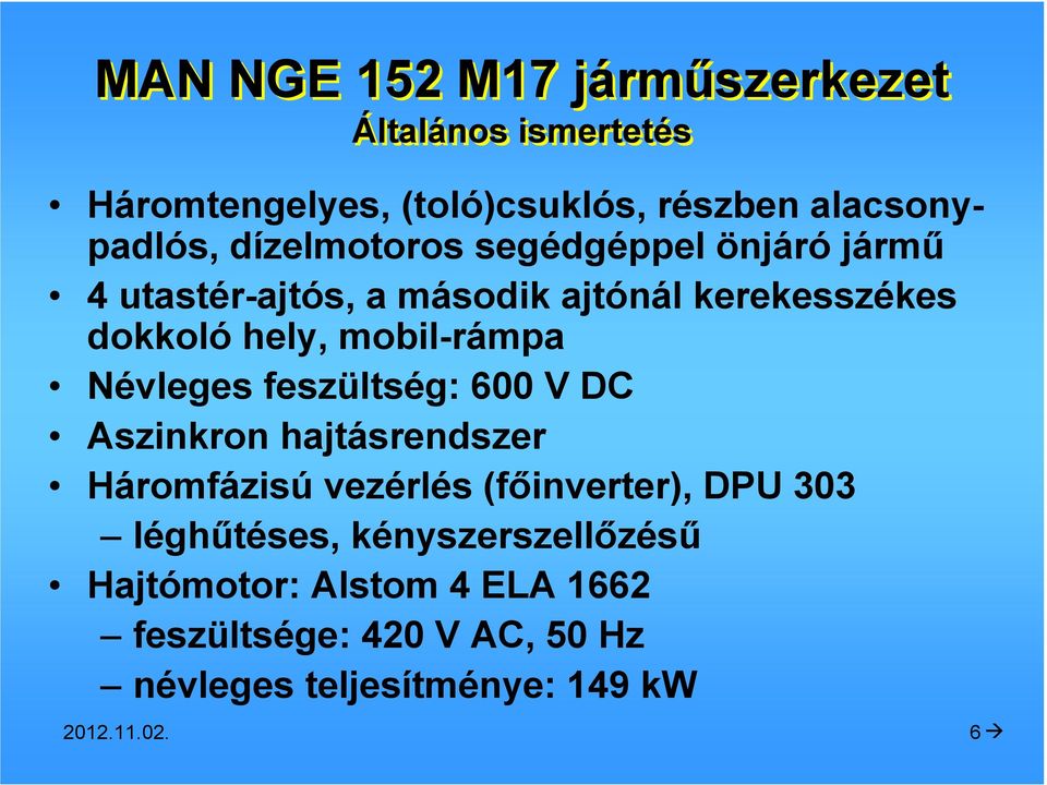 Névleges feszültség: 600 V DC Aszinkron hajtásrendszer Háromfázisú vezérlés (fıinverter), DPU 303 léghőtéses,