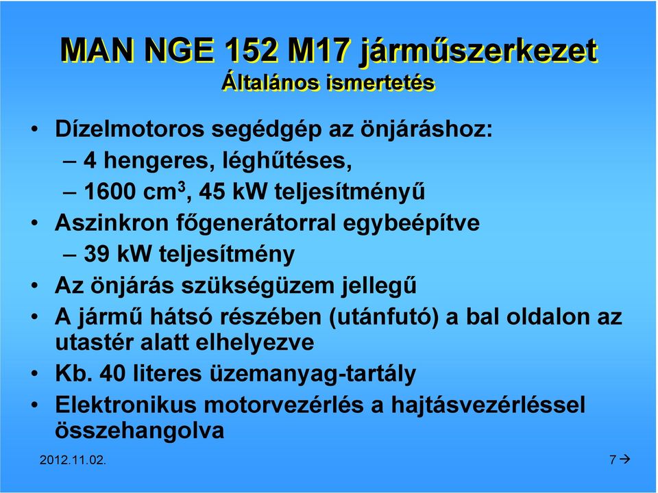 önjárás szükségüzem jellegő A jármő hátsó részében (utánfutó) a bal oldalon az utastér alatt elhelyezve