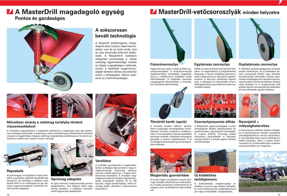 A MasterDrill vetőelem adagolási pontossága a vetési mélység egyenletessége mellett az alapja a gazdaságos vetésnek, hiszen a beállított magmennyiségtől történő eltérés közvetlenül emeli a