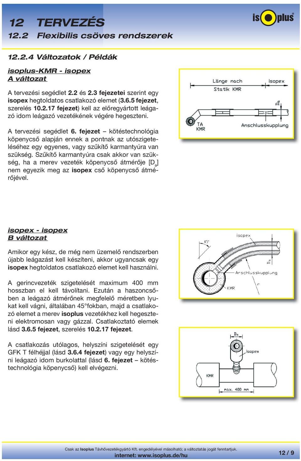 Szűkítő karmantyúra csak akkor van szükség, ha a merev vezeték köpenycső átmérője [D a ] nem egyezik meg az isopex cső köpenycső átmérőjével.