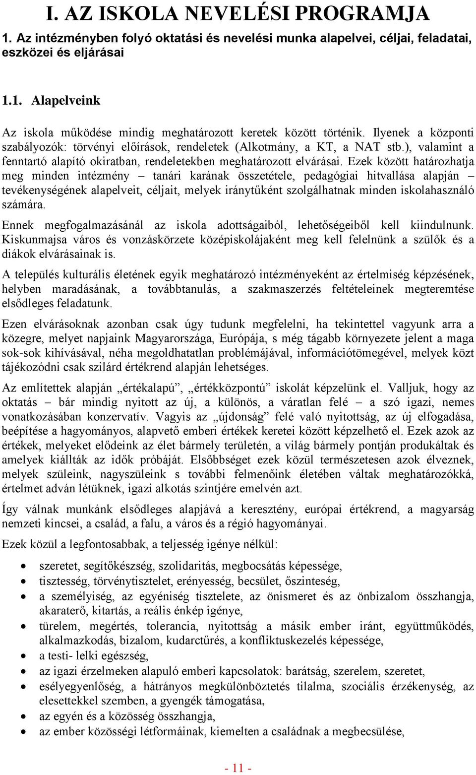 Ezek között határozhatja meg minden intézmény tanári karának összetétele, pedagógiai hitvallása alapján tevékenységének alapelveit, céljait, melyek iránytűként szolgálhatnak minden iskolahasználó