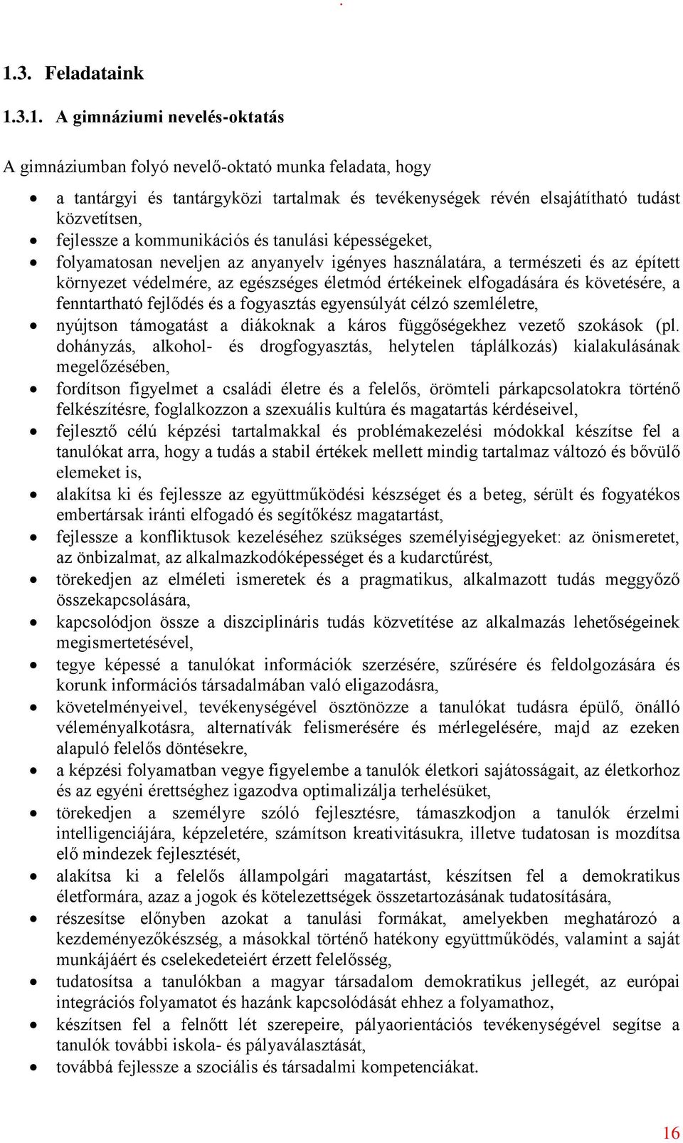értékeinek elfogadására és követésére, a fenntartható fejlődés és a fogyasztás egyensúlyát célzó szemléletre, nyújtson támogatást a diákoknak a káros függőségekhez vezető szokások (pl.