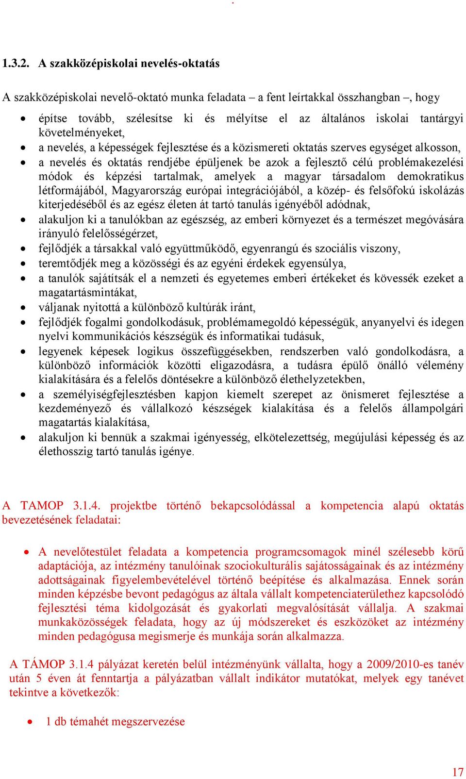 követelményeket, a nevelés, a képességek fejlesztése és a közismereti oktatás szerves egységet alkosson, a nevelés és oktatás rendjébe épüljenek be azok a fejlesztő célú problémakezelési módok és