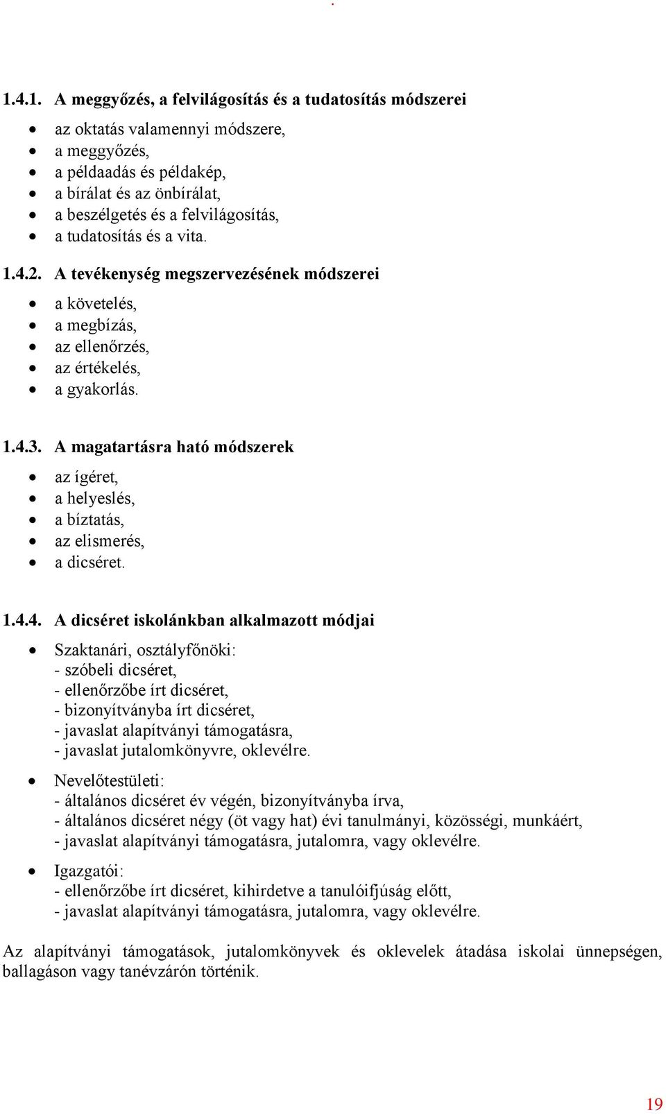 A magatartásra ható módszerek az ígéret, a helyeslés, a bíztatás, az elismerés, a dicséret. 1.4.