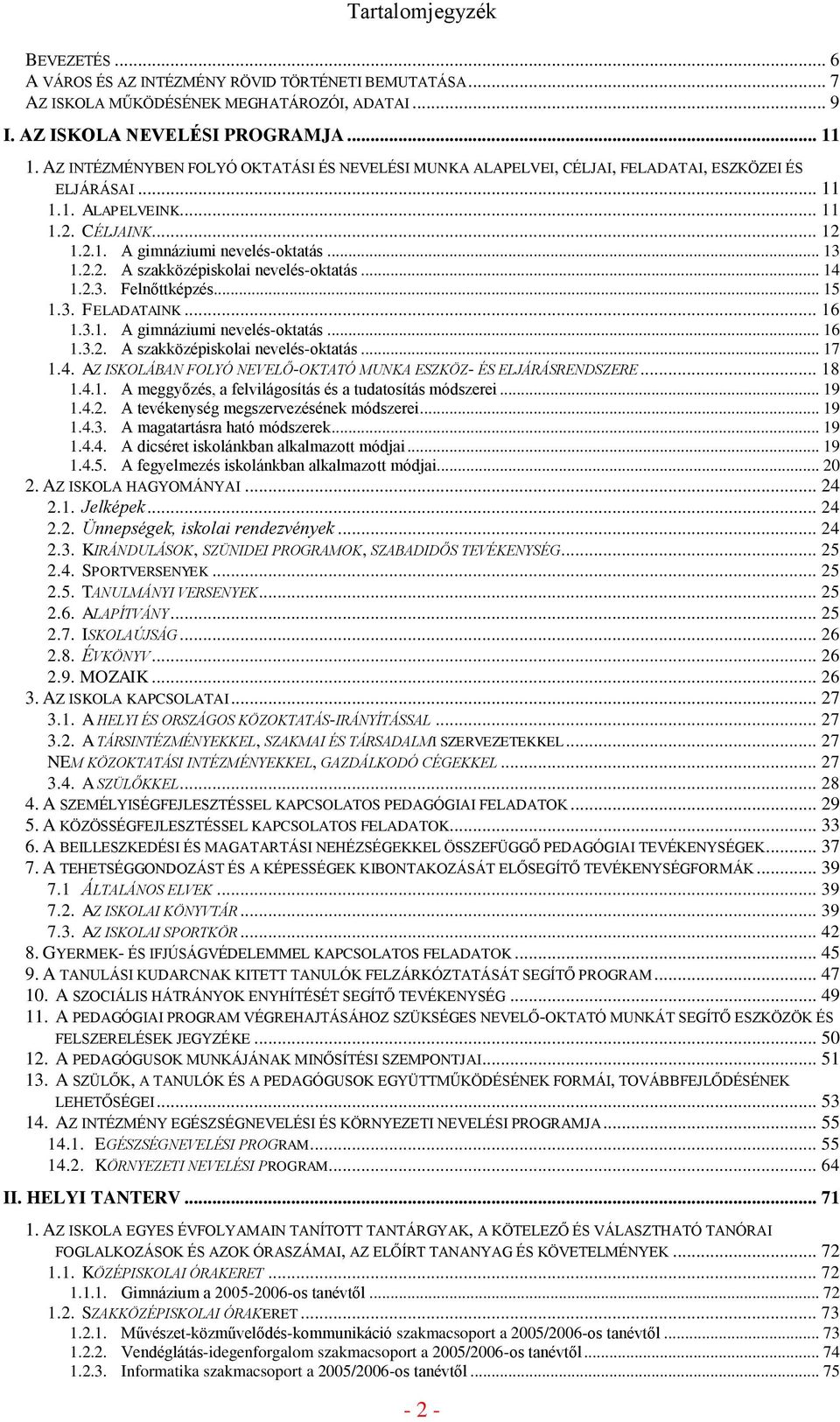 .. 14 1.2.3. Felnőttképzés... 15 1.3. FELADATAINK... 16 1.3.1. A gimnáziumi nevelés-oktatás... 16 1.3.2. A szakközépiskolai nevelés-oktatás... 17 1.4. AZ ISKOLÁBAN FOLYÓ NEVELŐ-OKTATÓ MUNKA ESZKÖZ- ÉS ELJÁRÁSRENDSZERE.