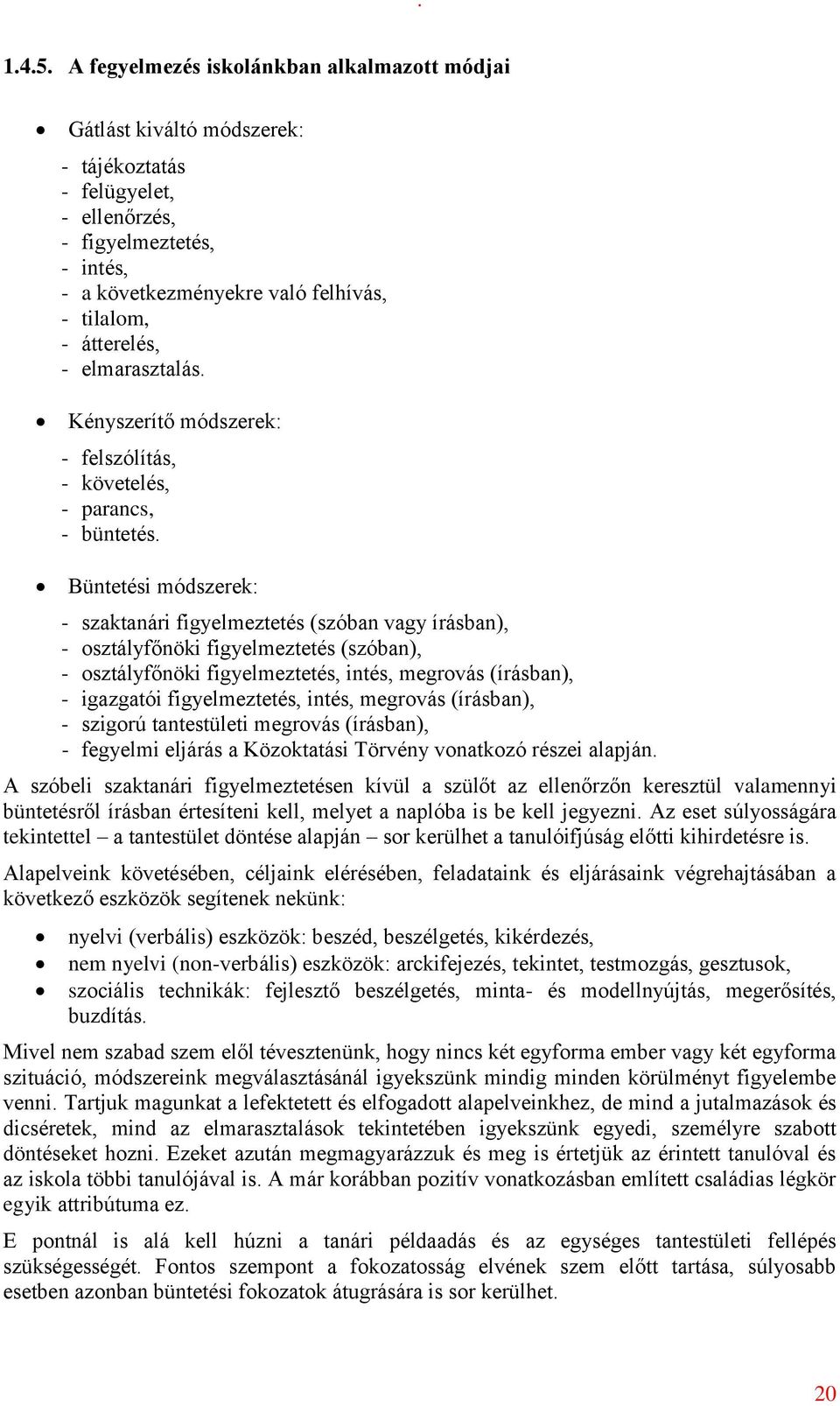 átterelés, - elmarasztalás. Kényszerítő módszerek: - felszólítás, - követelés, - parancs, - büntetés.