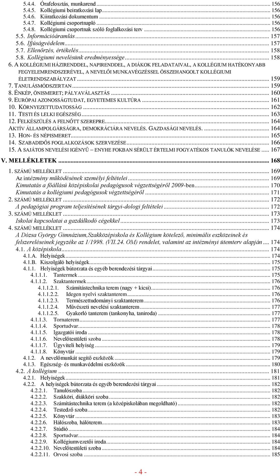 A KOLLÉGIUMI HÁZIRENDDEL, NAPIRENDDEL, A DIÁKOK FELADATAIVAL, A KOLLÉGIUM HATÉKONYABB FEGYELEMRENDSZERÉVEL, A NEVELŐI MUNKAVÉGZÉSSEL ÖSSZEHANGOLT KOLLÉGIUMI ÉLETRENDSZABÁLYZAT... 159 7.