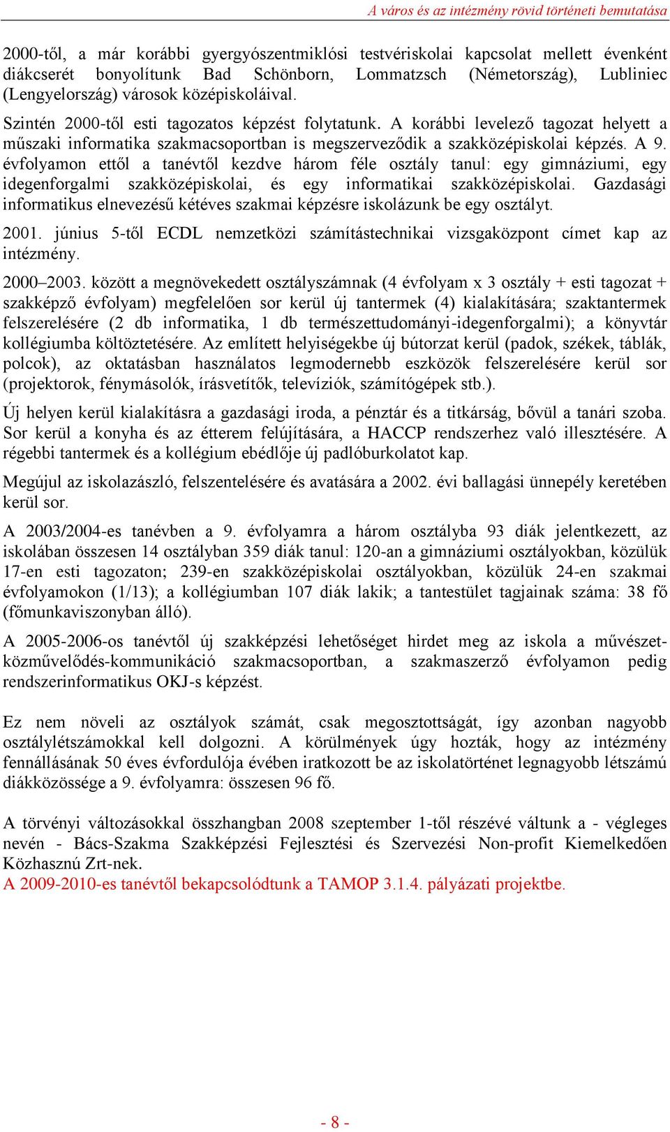 A korábbi levelező tagozat helyett a műszaki informatika szakmacsoportban is megszerveződik a szakközépiskolai képzés. A 9.