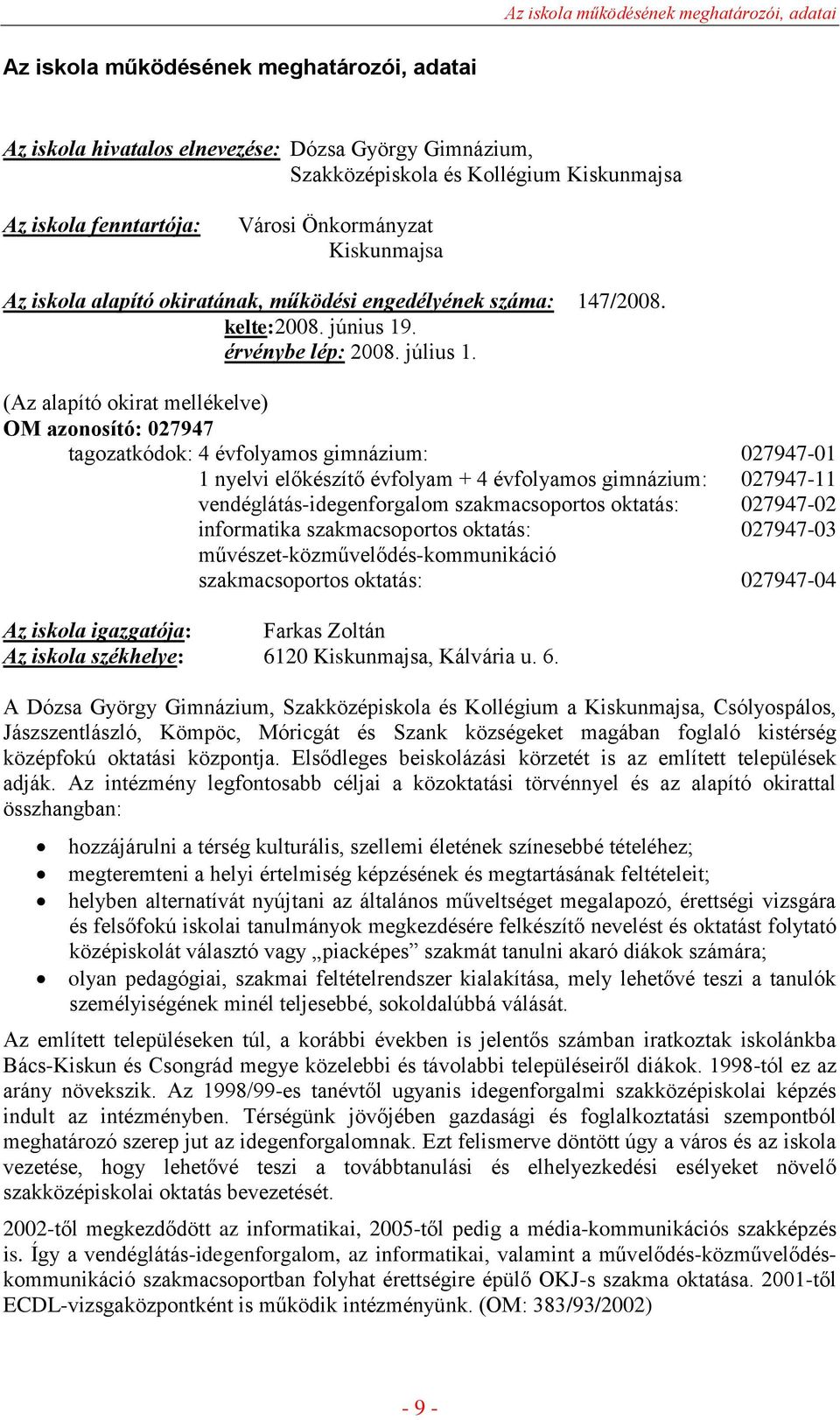(Az alapító okirat mellékelve) OM azonosító: 027947 tagozatkódok: 4 évfolyamos gimnázium: 027947-01 1 nyelvi előkészítő évfolyam + 4 évfolyamos gimnázium: 027947-11 vendéglátás-idegenforgalom